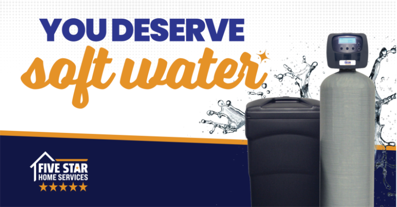 “You Deserve Soft Water” graphic featuring a whole-home water softener system from Five Star Home Services, promoting water softener benefits like cleaner water, reduced buildup, and healthier plumbing.